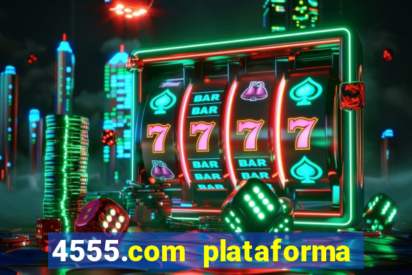 4555.com plataforma de jogos